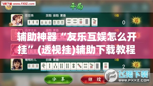 辅助神器“友乐互娱怎么开挂”(透视挂)辅助下载教程