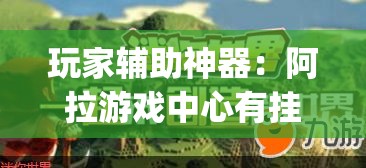 玩家辅助神器：阿拉游戏中心有挂吗	”(免费)开挂辅助教学(最新辅助开挂教程)