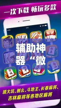 辅助神器“微信小程序微乐山西麻将到底有没有挂”科技辅助神器手机版