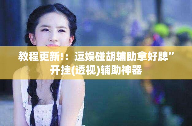 教程更新!：逗娱碰胡辅助拿好牌”开挂(透视)辅助神器