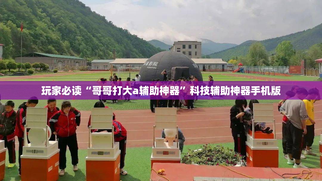 玩家必读“哥哥打大a辅助神器”科技辅助神器手机版