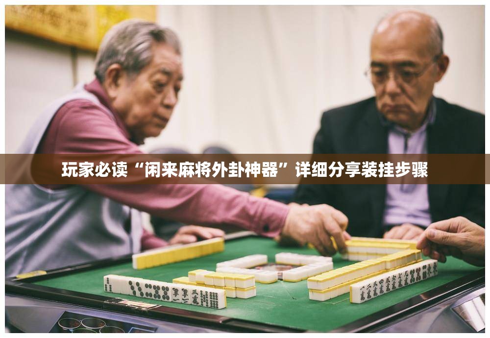 玩家必读“闲来麻将外卦神器”详细分享装挂步骤