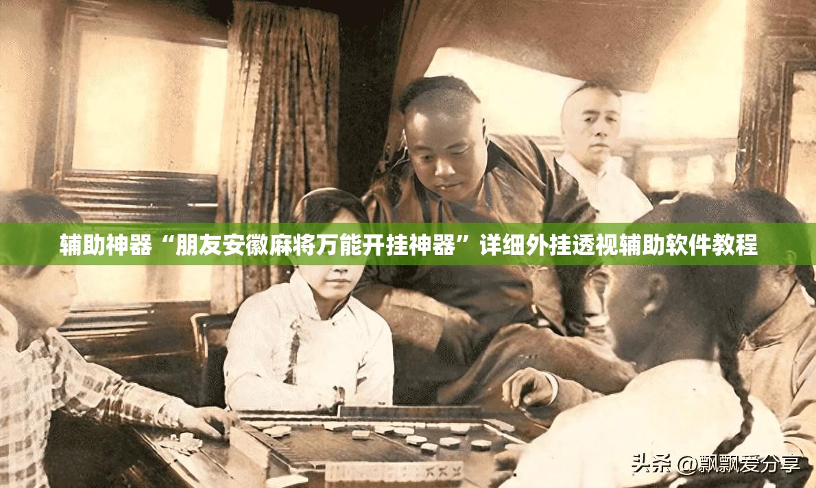 辅助神器“朋友安徽麻将万能开挂神器”详细外挂透视辅助软件教程