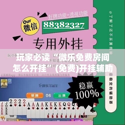 玩家必读“微乐免费房间怎么开挂”(免费)开挂辅助教学(最新辅助开挂教程)