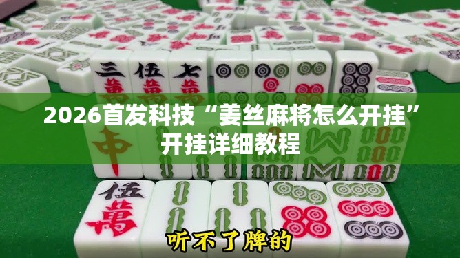 2026首发科技“姜丝麻将怎么开挂”开挂详细教程