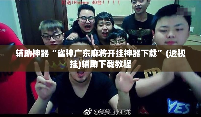 辅助神器“雀神广东麻将开挂神器下载”(透视挂)辅助下载教程