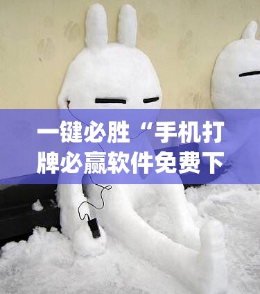 一键必胜“手机打牌必赢软件免费下载”(透视)其实确实有挂