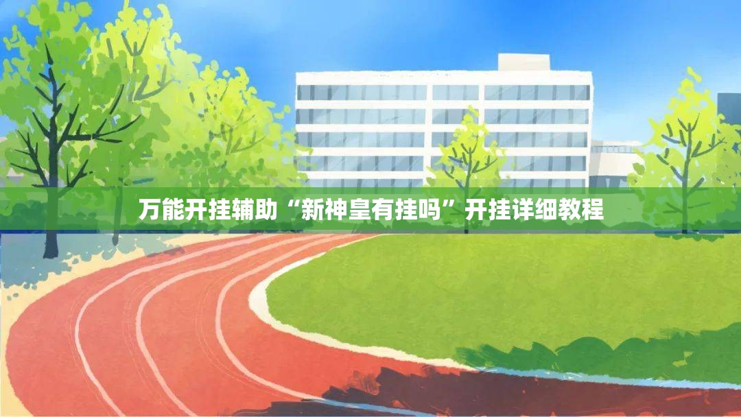 万能开挂辅助“新神皇有挂吗	”开挂详细教程