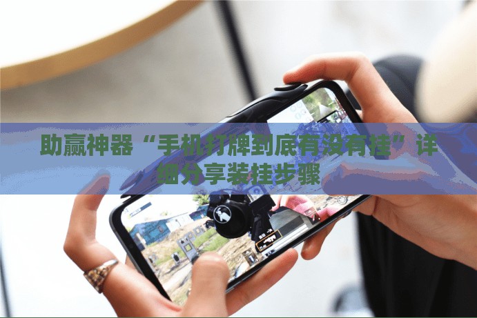 助赢神器“手机打牌到底有没有挂”详细分享装挂步骤