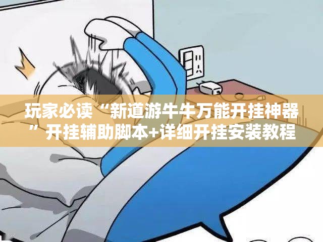 玩家必读“新道游牛牛万能开挂神器”开挂辅助脚本+详细开挂安装教程