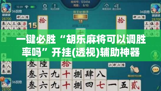 一键必胜“胡乐麻将可以调胜率吗”开挂(透视)辅助神器