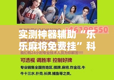 实测神器辅助“乐乐麻将免费挂	”科技辅助神器手机版