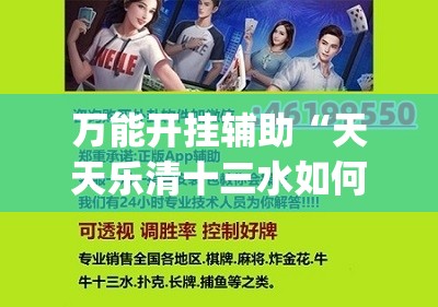 万能开挂辅助“天天乐清十三水如何拿到好牌”(透视挂)辅助下载教程