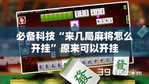 必备科技“来几局麻将怎么开挂”原来可以开挂