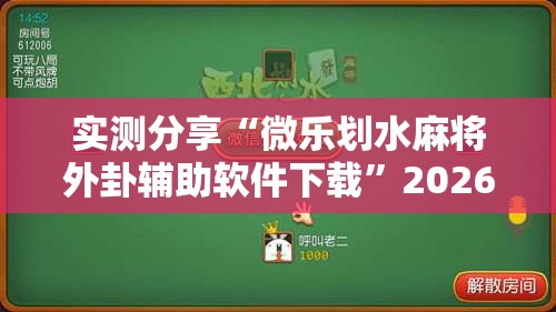 实测分享“微乐划水麻将外卦辅助软件下载	”2026开挂教程步骤