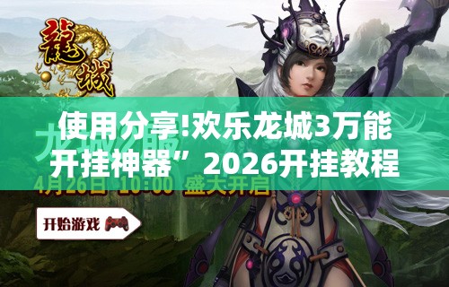 使用分享!欢乐龙城3万能开挂神器”2026开挂教程步骤