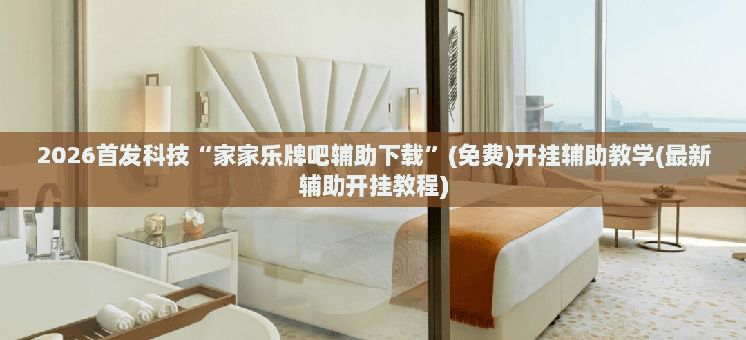 2026首发科技“家家乐牌吧辅助下载”(免费)开挂辅助教学(最新辅助开挂教程)
