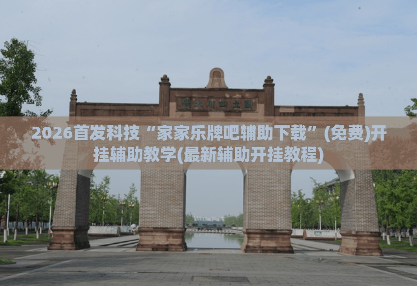 2026首发科技“家家乐牌吧辅助下载	”(免费)开挂辅助教学(最新辅助开挂教程)
