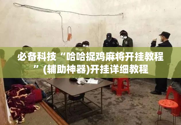 必备科技“哈哈捉鸡麻将开挂教程”(辅助神器)开挂详细教程