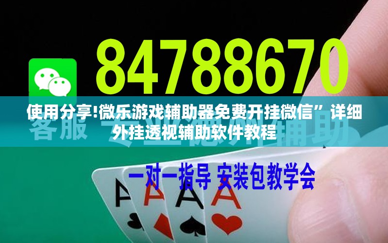 使用分享!微乐游戏辅助器免费开挂微信”详细外挂透视辅助软件教程
