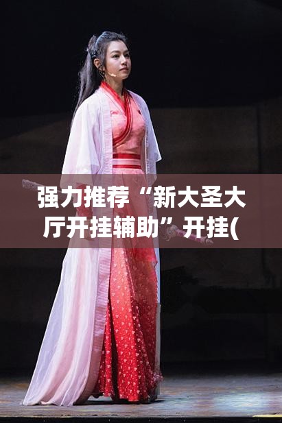 强力推荐“新大圣大厅开挂辅助”开挂(透视)辅助神器