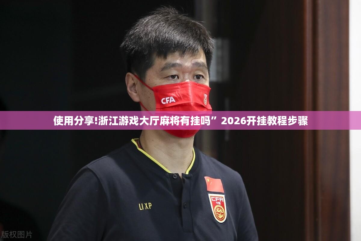使用分享!浙江游戏大厅麻将有挂吗	”2026开挂教程步骤