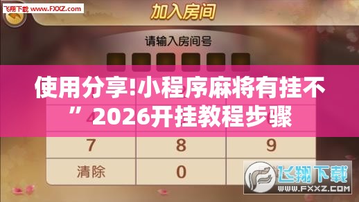 使用分享!小程序麻将有挂不”2026开挂教程步骤