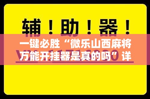 一键必胜“微乐山西麻将万能开挂器是真的吗”详细分享装挂步骤