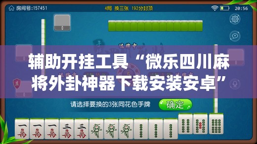 辅助开挂工具“微乐四川麻将外卦神器下载安装安卓	”开挂(透视)辅助神器