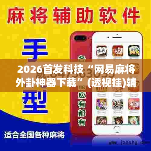 2026首发科技“网易麻将外卦神器下载	”(透视挂)辅助下载教程