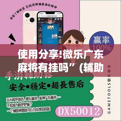 使用分享!微乐广东麻将有挂吗	”(辅助神器)开挂详细教程