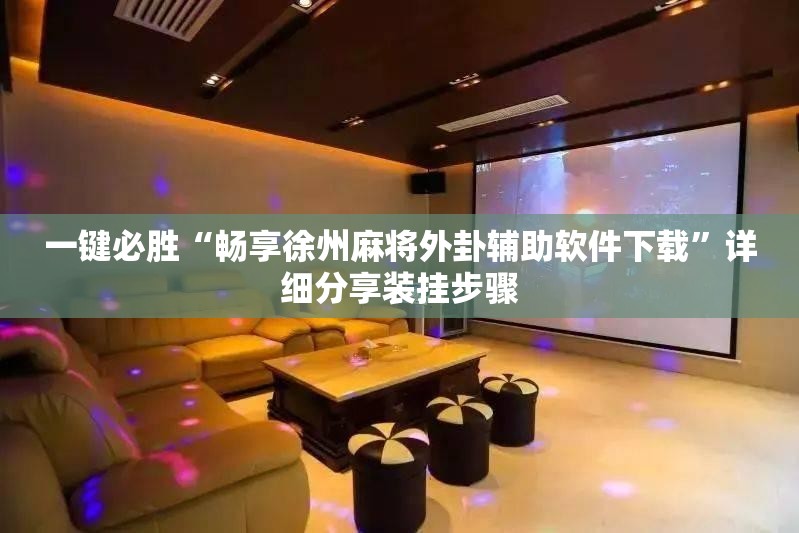 一键必胜“畅享徐州麻将外卦辅助软件下载”详细分享装挂步骤