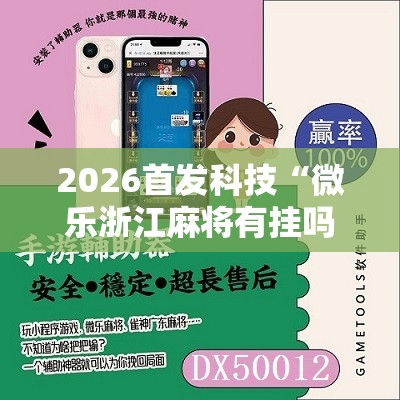 2026首发科技“微乐浙江麻将有挂吗”细辅助教程分享