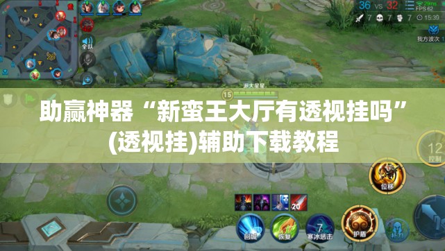 助赢神器“新蛮王大厅有透视挂吗”(透视挂)辅助下载教程