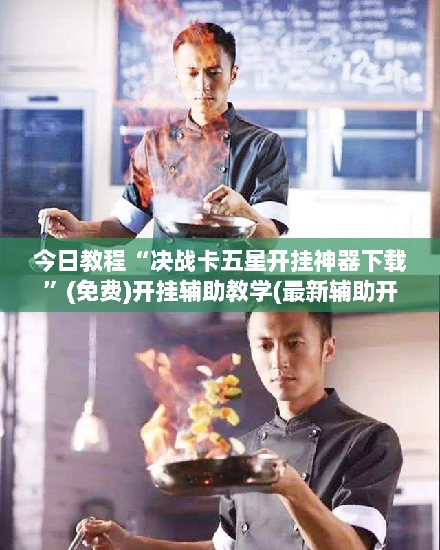今日教程“决战卡五星开挂神器下载”(免费)开挂辅助教学(最新辅助开挂教程)