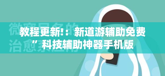 教程更新!：新道游辅助免费”科技辅助神器手机版
