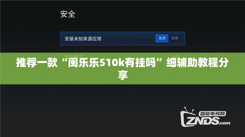 推荐一款“闽乐乐510k有挂吗”细辅助教程分享