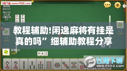 教程辅助!闲逸麻将有挂是真的吗	”细辅助教程分享