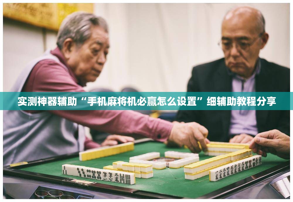 实测神器辅助“手机麻将机必赢怎么设置”细辅助教程分享