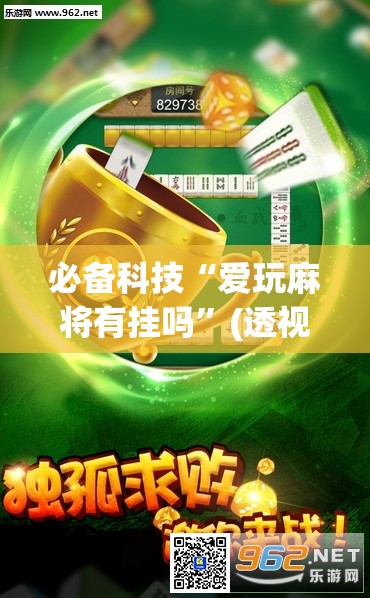 必备科技“爱玩麻将有挂吗	”(透视挂)辅助下载教程