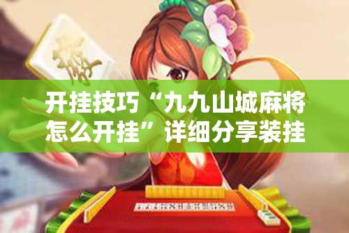 开挂技巧“九九山城麻将怎么开挂”详细分享装挂步骤