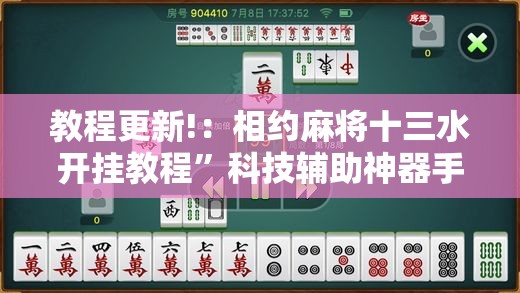 教程更新!：相约麻将十三水开挂教程”科技辅助神器手机版