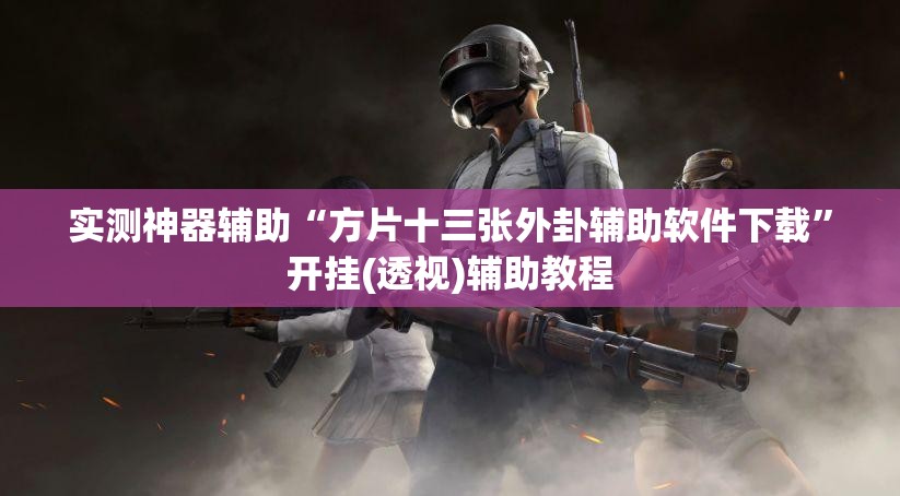 实测神器辅助“方片十三张外卦辅助软件下载	”开挂(透视)辅助教程
