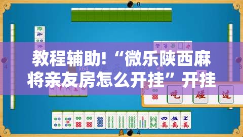 教程辅助!“微乐陕西麻将亲友房怎么开挂”开挂详细教程