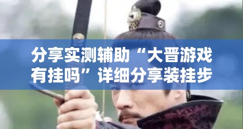 分享实测辅助“大晋游戏有挂吗”详细分享装挂步骤