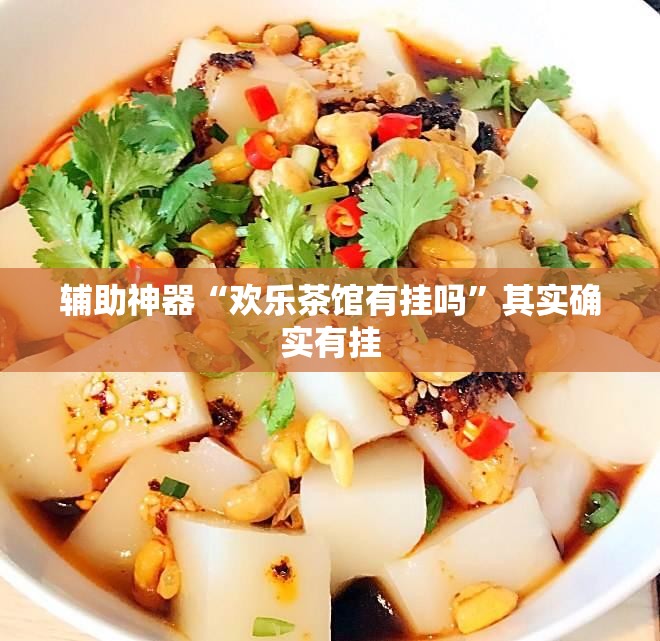 辅助神器“欢乐茶馆有挂吗	”其实确实有挂
