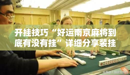 开挂技巧“好运南京麻将到底有没有挂”详细分享装挂步骤