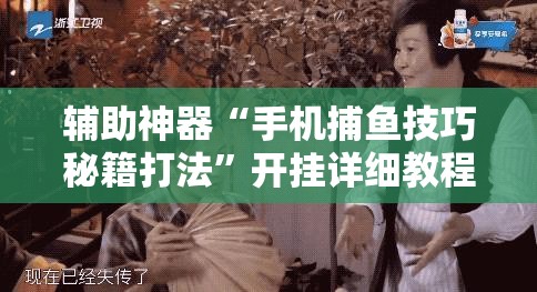 辅助神器“手机捕鱼技巧秘籍打法	”开挂详细教程