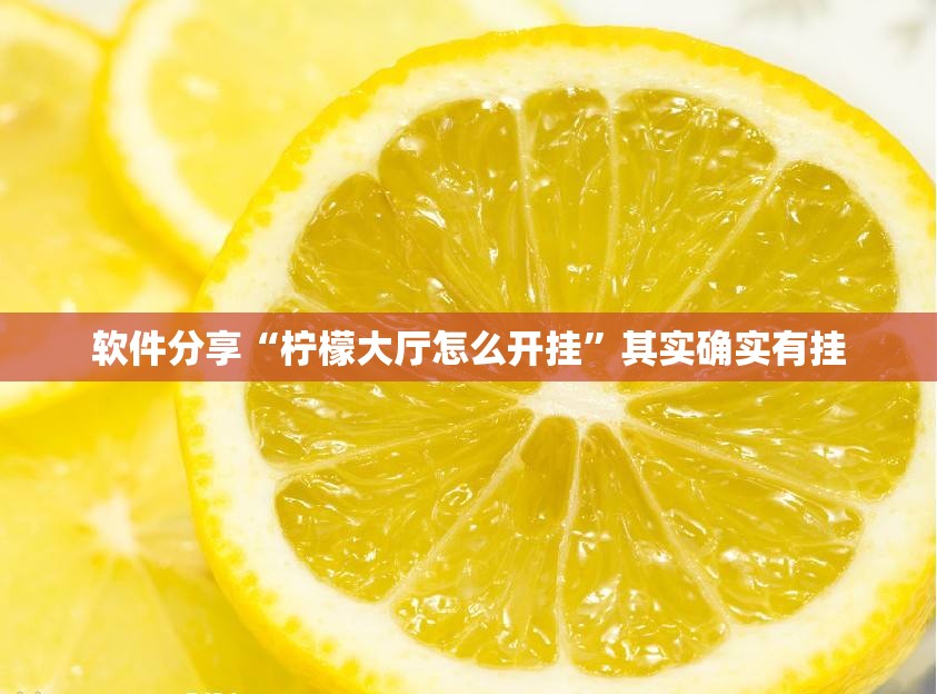 软件分享“柠檬大厅怎么开挂	”其实确实有挂