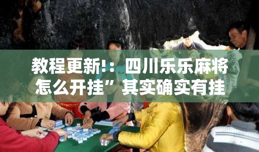 教程更新!：四川乐乐麻将怎么开挂”其实确实有挂